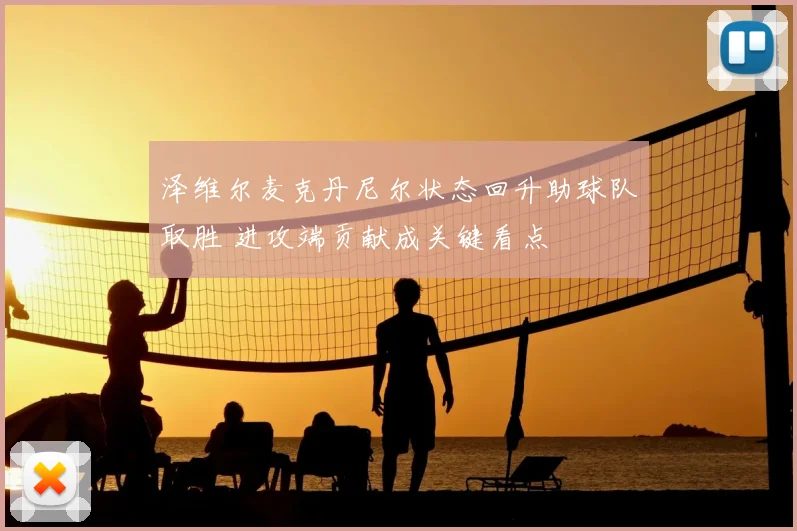 泽维尔麦克丹尼尔状态回升助球队取胜 进攻端贡献成关键看点